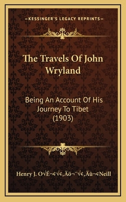 The Travels Of John Wryland: Being An Account Of His Journey To Tibet (1903) by OÃ¢Ã¢'Â¬Ã¢"[neill, Henry J.