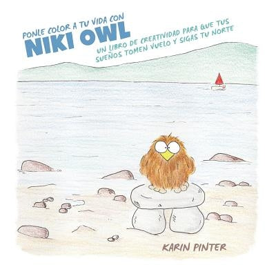 Ponle Color a Tu Vida con Niki Owl: Un Libro de Creatividad Para Que Tus Sueños Tomen Vuelo y Sigas tu Norte by Pinter, Karin