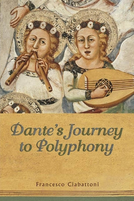 Dante's Journey to Polyphony by Ciabattoni, Francesco