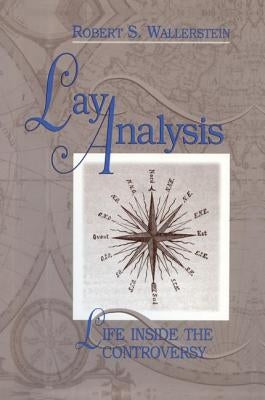 Lay Analysis: Life Inside the Controversy by Wallerstein, Robert S.