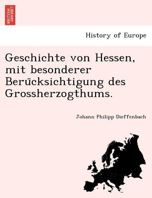 Geschichte Von Hessen, Mit Besonderer Beru Cksichtigung Des Grossherzogthums. by Dieffenbach, Johann Philipp