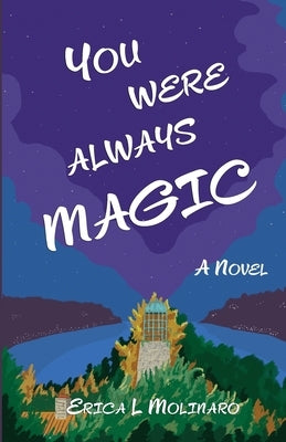 You Were Always Magic by Molinaro, Erica L.