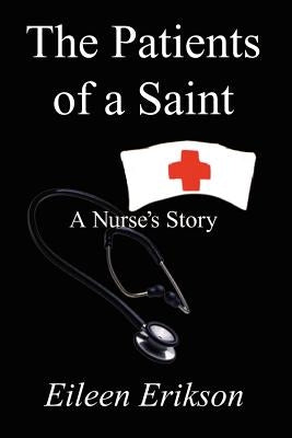 The Patients of a Saint: A Nurses Story by Erikson, Eileen