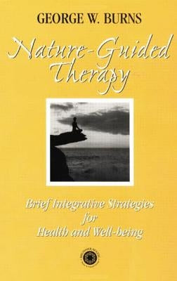 Nature Guided Therapy: Brief Integrative Strategies for Health and Well Being by Burns, George