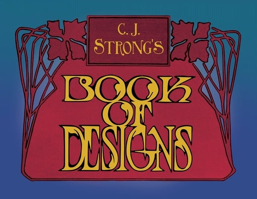 C. J. Strong's Book of Designs: A Stunning Collection of Decorative Designs & Colour Typography by Strong, Charles Jay