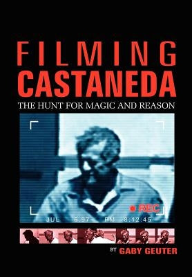 Filming Castaneda: The Hunt for Magic and Reason by Geuter, Gaby