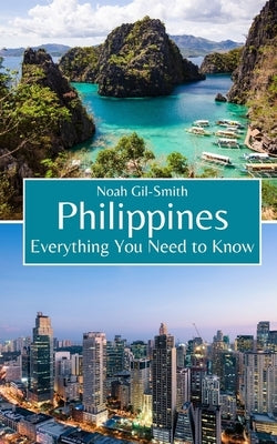 Philippines: Everything You Need to Know by Gil-Smith, Noah