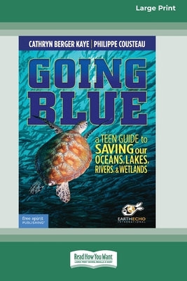 Going Blue: A Teen Guide to Saving Our Oceans & Waterways [Standard Large Print] by Kaye, Cathryn Berger