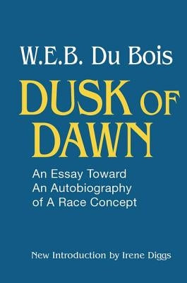 Dusk of Dawn!: An Essay Toward an Autobiography of Race Concept by DuBois, W. E. B.