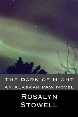 The Dark of Night: An Alaskan PAW Novel by Stowell, Rosalyn E.