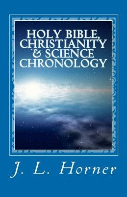 Holy Bible, Christianity & Science Chronology by Horner, J. L.