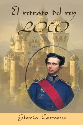 El retrato del rey loco: LUIS II de Baviera by Corrons, Gloria