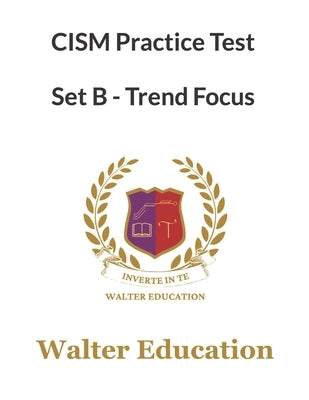 CISM 1050+ Practice Test,2023 Updated, Set B - Trends Focused, ISACA by Education, Walter