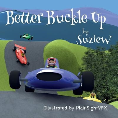 Better Buckle Up: A picture book to make car safety fun by W, Suzie
