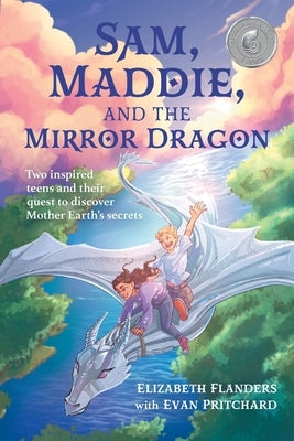 Sam, Maddie, and the Mirror Dragon: Two Inspired Teens and Their Quest to Discover Mother Earth's Secrets by Flanders, Elizabeth