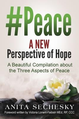 #Peace - A New Perspective of Hope: A Beautiful Compilation about the Three Aspects of Peace by Sechesky, Anita