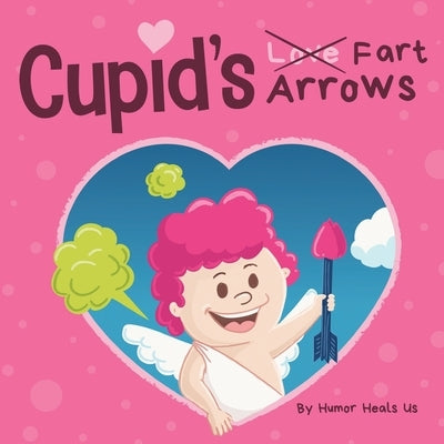 Cupid's Fart Arrows: A Funny, Read Aloud Story Book For Kids About Farting and Cupid, Perfect Valentine's Day Gift For Boys and Girls by Heals Us, Humor