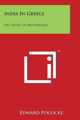 India in Greece: Or Truth in Mythology by Pococke, Edward