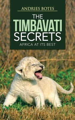 The Timbavati Secrets: Africa at Its Best by Botes, Andries