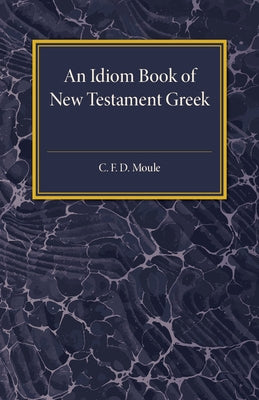 An Idiom Book Of New Testament Greek by Moule, C. F. D.