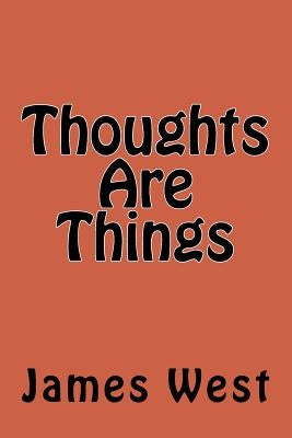 Thoughts Are Things by West Sr, James E.