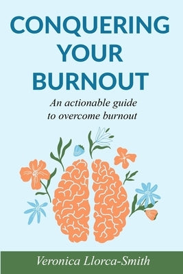 Conquering Your Burnout: An actionable guide to overcome burnout by Llorca-Smith, Veronica