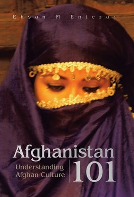 Afghanistan 101: Understanding Afghan Culture by Entezar, Ehsan M.