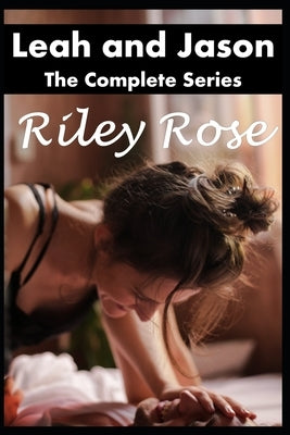 Leah and Jason: The Complete Series by Rose, Riley