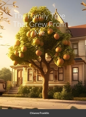 The Family Tree That Grew From Me by Franklin, Chianne