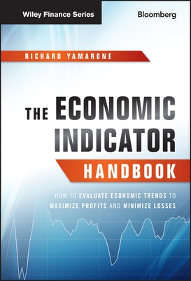 The Economic Indicator Handbook: How to Evaluate Economic Trends to Maximize Profits and Minimize Losses by Yamarone, Richard