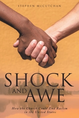 Shock and Awe: How the Church Could End Racism in the United States by McCutchan, Stephen