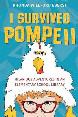 I Survived Pompeii: Hilarious Adventures In An Elementary School Library by Eberst, Rhonda Willford