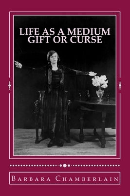 Life as a Medium: Gift or Curse by Chamberlain, Barbara