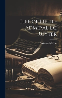 Life of Lieut.-Admiral De Ruyter by Milne, G. Grinnell-