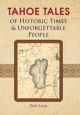 Tahoe Tales of Historic Times & Unforgettable People: of Historic Times & Unforgettable People by Lane, Don