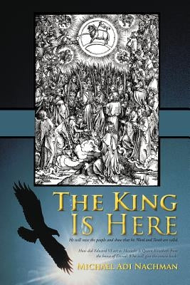 The King Is Here: He will raise the people and show that his Word and Torah are valid. by Nachman, Michael Adi