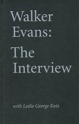 Walker Evans: The Interview: With Leslie George Katz by Evans, Walker
