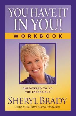 You Have It in You! Workbook: Empowered to Do the Impossible by Brady, Sheryl