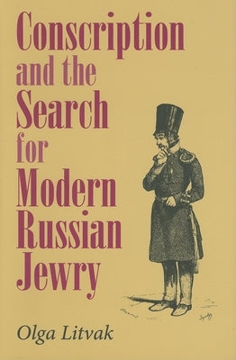 Conscription and the Search for Modern Russian Jewry by Litvak, Olga