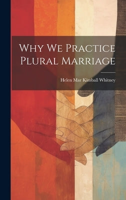 Why We Practice Plural Marriage by Whitney, Helen Mar Kimball