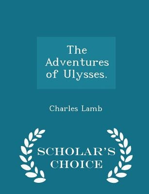 The Adventures of Ulysses. - Scholar's Choice Edition by Lamb, Charles