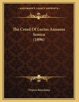 The Creed Of Lucius Annaeus Seneca (1896) by Beauchamp, Virginia