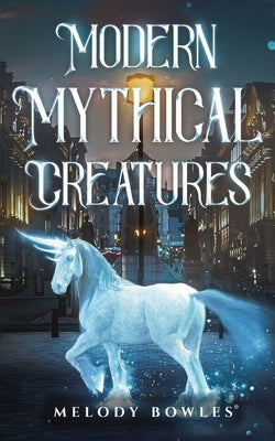 Modern Mythical Creatures by Bowles, Melody