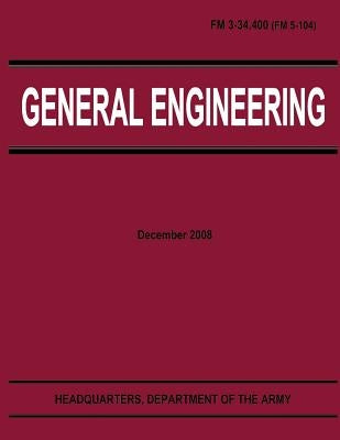 General Engineering (FM 3-34.400) by Army, Department Of the