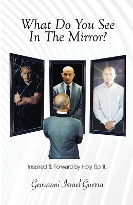 What Do You See In The Mirror?: Mirror, Mirror! Flesh or Spirit! by Guerra, Geovanni Israel