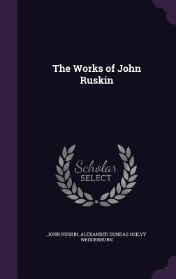 The Works of John Ruskin by Ruskin, John