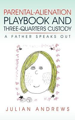 Parental-Alienation Playbook and Three-Quarters Custody: A Father Speaks Out by Andrews, Julian
