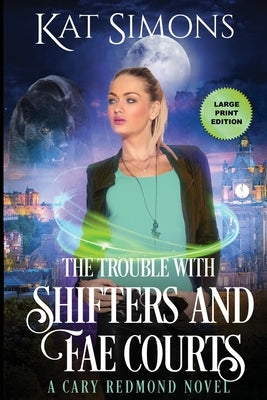 The Trouble with Shifters and Fae Courts: Large Print Edition by Simons, Kat