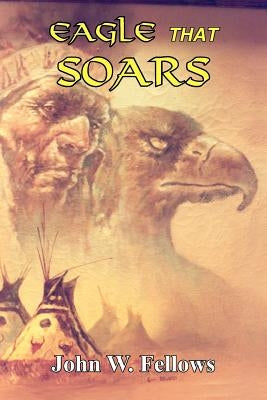 Eagle That Soars by Fellows, John W.