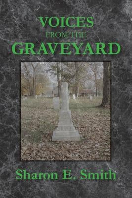 Voices From the Graveyard: Early Settlers of Winchester, Indiana by Smith, Sharon E.